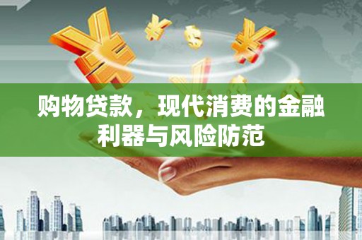天门购物贷款，现代消费的金融利器与风险防范