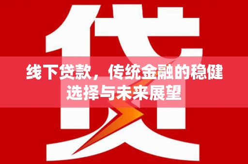 天门线下贷款，传统金融的稳健选择与未来展望