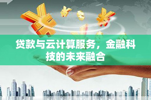 天门贷款与云计算服务，金融科技的未来融合