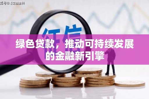 天门绿色贷款，推动可持续发展的金融新引擎