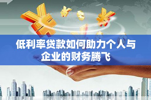 天门低利率贷款如何助力个人与企业的财务腾飞