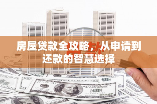 天门房屋贷款全攻略，从申请到还款的智慧选择