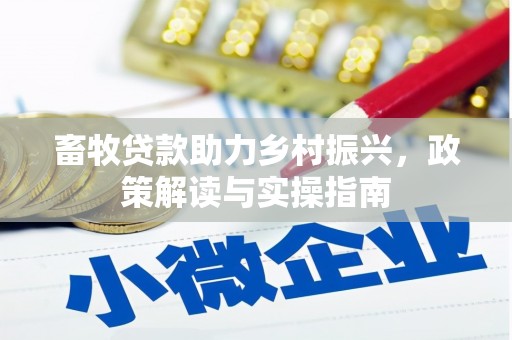 天门畜牧贷款助力乡村振兴，政策解读与实操指南