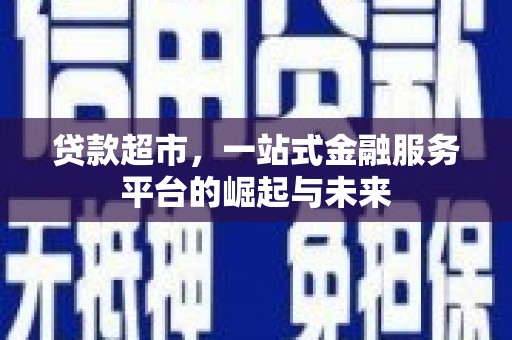 天门贷款超市，一站式金融服务平台的崛起与未来
