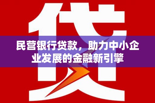 天门民营银行贷款，助力中小企业发展的金融新引擎