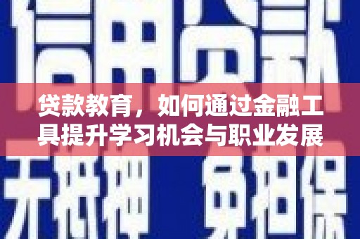 天门贷款教育，如何通过金融工具提升学习机会与职业发展