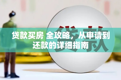 天门贷款买房 全攻略，从申请到还款的详细指南