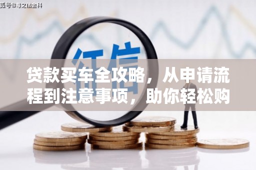 天门贷款买车全攻略，从申请流程到注意事项，助你轻松购车