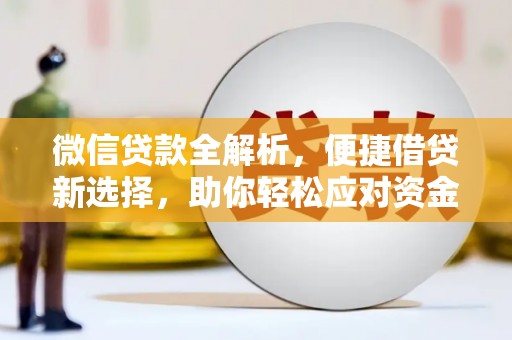 天门微信贷款全解析，便捷借贷新选择，助你轻松应对资金需求